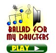 Ballad for my daugters. Click here to play the song.